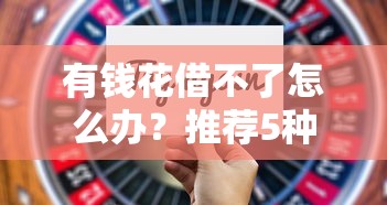 有钱花借不了怎么办？推荐5种靠谱替代贷款平台