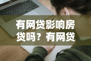 有网贷影响房贷吗？有网贷如何顺利申请房贷攻略