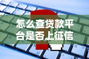 怎么查贷款平台是否上征信？5个实用方法揭秘