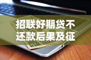 招联好期贷不还款后果及征信影响全解析