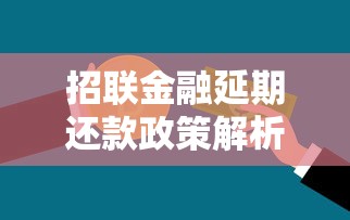 招联金融延期还款政策解析：贷款理财用户必读指南