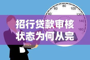 招行贷款审核状态为何从完成变回审核中?详解流程与应对方法 招行贷款审核状态为何从完成变回审核中?详解流程与应对方法