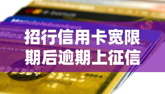 招行信用卡宽限期后逾期上征信吗？影响贷款理财的关键解读