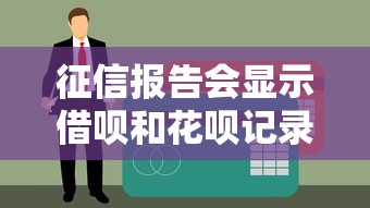 征信报告会显示借呗和花呗记录吗？贷款理财必看解读