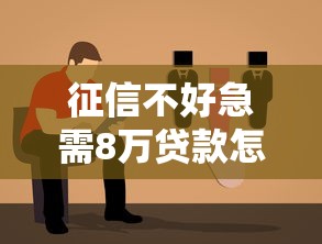 征信不好急需8万贷款怎么办？5种方案避坑指南