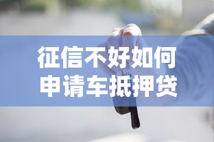 征信不好如何申请车抵押贷款？5个实用方法解决难题