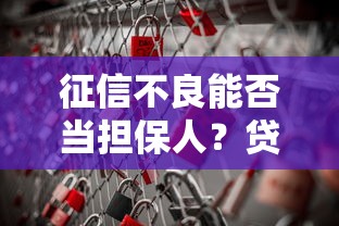 征信不良能否当担保人？贷款担保风险与条件全解析