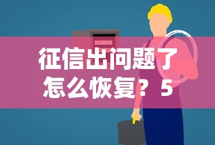 征信出问题了怎么恢复？5个步骤修复信用记录