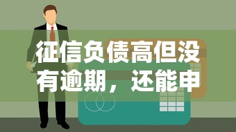 征信负债高但没有逾期，还能申请贷款吗？全面解析贷款审批关键因素