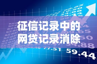 征信记录中的网贷记录消除指南｜贷款理财必看方法解析