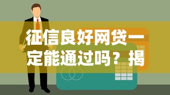 征信良好网贷一定能通过吗？揭秘贷款审批的隐藏规则