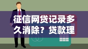 征信网贷记录多久消除？贷款理财必知的影响与应对策略