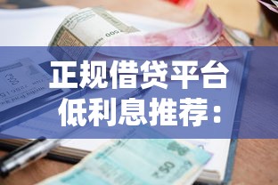 正规借贷平台低利息推荐：靠谱低息渠道盘点