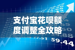 支付宝花呗额度调整全攻略：灵活管理你的贷款理财工具