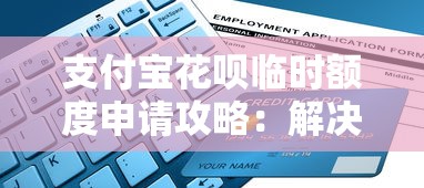 支付宝花呗临时额度申请攻略：解决短期资金需求
