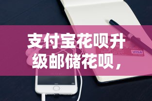 支付宝花呗升级邮储花呗，贷款理财用户必知5大变化
