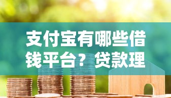 支付宝有哪些借钱平台？贷款理财用户必看指南