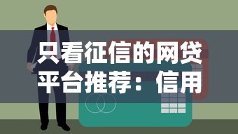 只看征信的网贷平台推荐:信用良好者的借贷指南 只看征信的网贷平台推荐:信用良好者的借贷指南