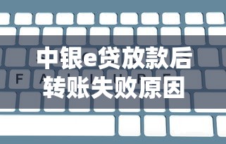 中银e贷放款后转账失败原因及解决方法