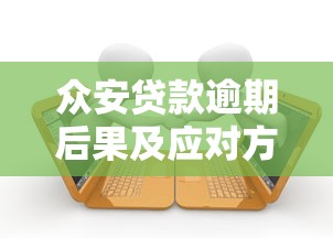 众安贷款逾期后果及应对方法|逾期处理与理财风险指南 众安贷款逾期后果及应对方法|逾期处理与理财风险指南