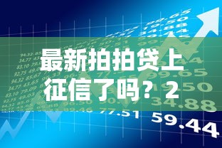 最新拍拍贷上征信了吗？2023年征信接入情况与贷款理财建议