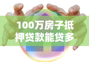 100万房子抵押贷款能贷多少？六大因素决定你的额度