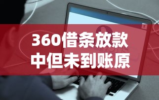 360借条放款中但未到账原因及解决方法全解析