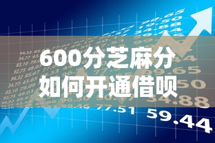 600分芝麻分如何开通借呗？超详细贷款理财开通攻略
