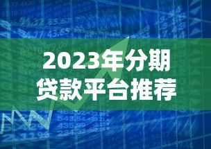 2023年分期贷款平台推荐及风控宽松产品解析