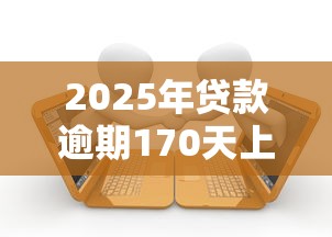 2025年贷款逾期170天上门催收应对与反思