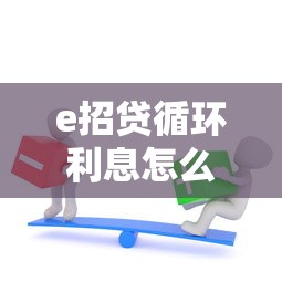 e招贷循环利息怎么取消?5个实用方法帮你避免高额费用 e招贷循环利息怎么取消?5个实用方法帮你避免高额费用