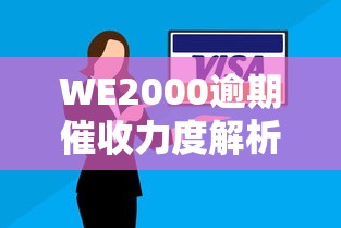 WE2000逾期催收力度解析及应对方法