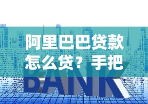 阿里巴巴贷款怎么贷？手把手教你申请流程与理财技巧