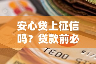 安心贷上征信吗？贷款前必看的征信影响与还款攻略