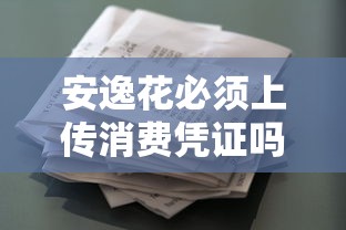 安逸花必须上传消费凭证吗？贷款用户必看指南