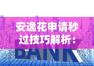 安逸花申请秒过技巧解析：如何快速通过审核贷款