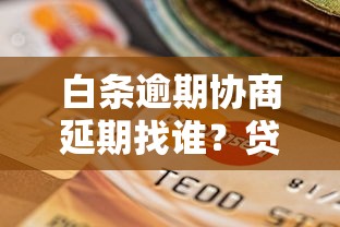 白条逾期协商延期找谁？贷款用户必看的解决办法