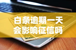 白条逾期一天会影响征信吗？这些后果你必须知道