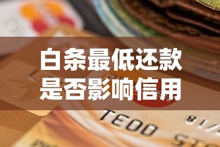 白条最低还款是否影响信用？正确使用姿势解析