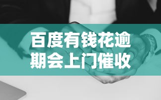 百度有钱花逾期会上门催收吗？真实催收方式、影响及应对策略解析