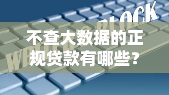 不查大数据的正规贷款有哪些？五大安全借贷渠道解析