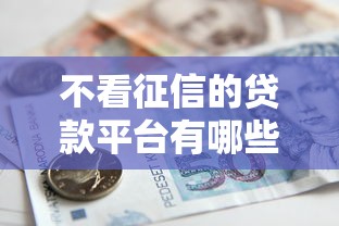 不看征信的贷款平台有哪些？10个真实存在的低门槛借款渠道