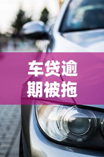 车贷逾期被拖车后还要还款吗?贷款必知攻略 车贷逾期被拖车后还要还款吗?贷款必知攻略