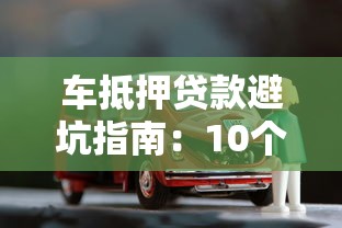 车抵押贷款避坑指南：10个必须注意的贷款理财细节