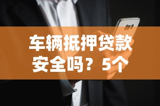 车辆抵押贷款安全吗？5个风险点+3个避坑指南