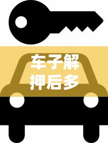 车子解押后多久能过户？贷款理财必看的5个关键步骤