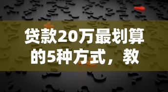 贷款20万最划算的5种方式，教你省钱又省心