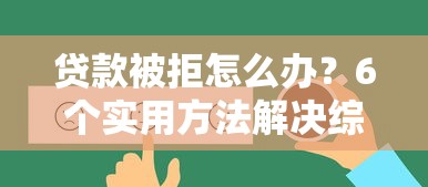 贷款被拒怎么办？6个实用方法解决综合评估问题