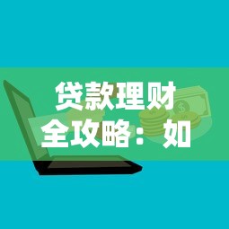 贷款理财全攻略：如何聪明借钱让钱生钱