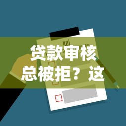 贷款审核总被拒？这8个原因和解决方法必须知道